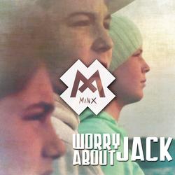 Worry About Jack - MINX