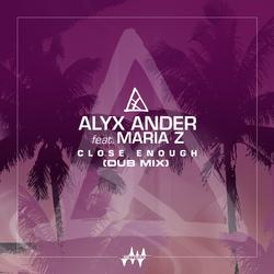 Close Enough (feat. Maria Z) [Dub Mix] - Alyx Ander