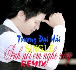 Anh Nói Em Nghe Này - Trương Đại Hải