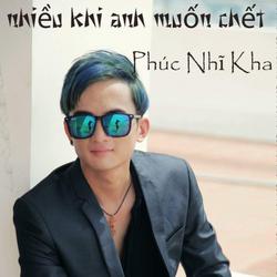 Nhiều Khi Anh Muốn Chết - Phúc Nhĩ Kha
