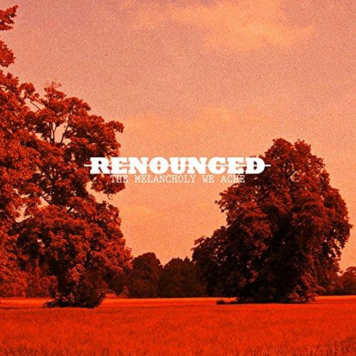 The Melancholy We Ache - Renounced