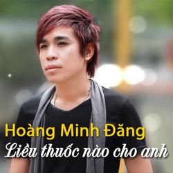 Liều Thuốc Nào Cho Anh - Hoàng Minh Đăng