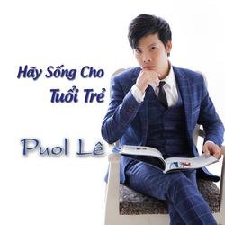 Hãy Sống Cho Tuổi Trẻ - Puol Lê