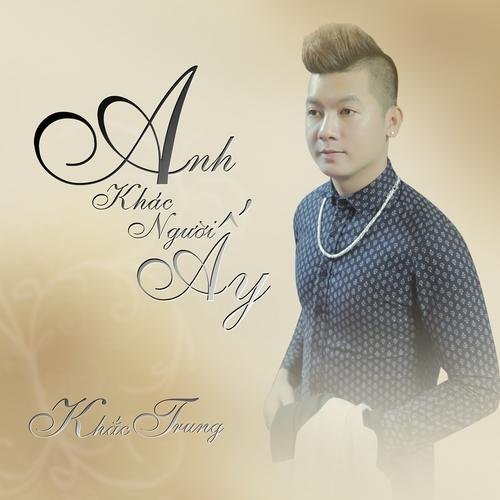 Anh Khác Người Ấy - Khắc Trung