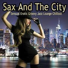 Sax And the City (Sensual Erotic Groovy Jazz Lounge Chillout Collection) (No. 2) - Various Artists