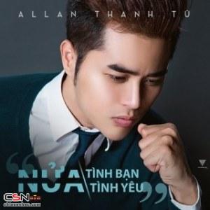 Nửa Tình Bạn Nửa Tình Yêu (Single) - Allan Thanh Tú