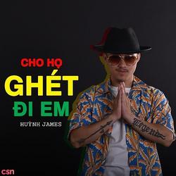 Cho Họ Ghét Đi Em (Single) - Huỳnh James