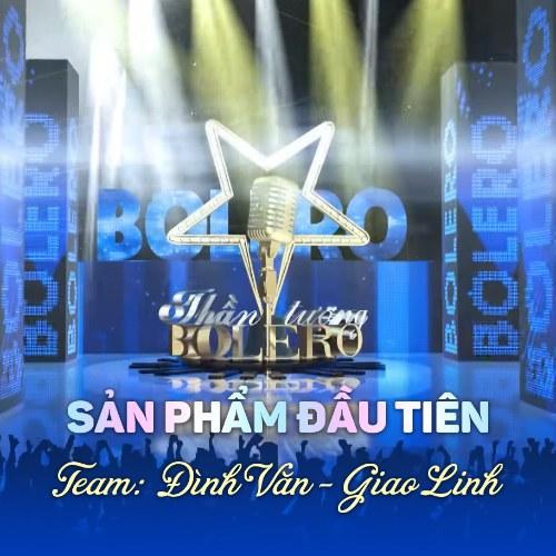 Thần Tượng Bolero 2019: Sản Phẩm Đầu Tiên (Team Đình Văn - Giao Linh) - Hồ Đông Thuyên