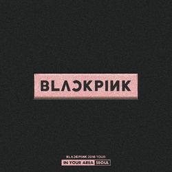 BlackPink 2018 Tour 'In Your Area' Seoul (Live) - BlackPink