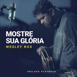 Mostre Sua Glória - Wesley Ros