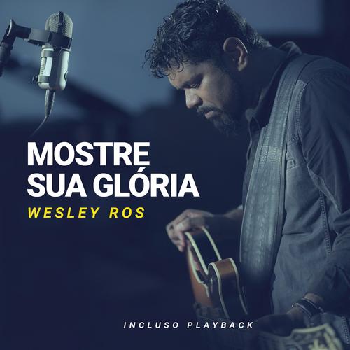 Mostre Sua Glória - Wesley Ros