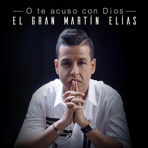 O Te Acuso Con Dios - El Gran Martín Elías