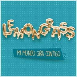 Mi Mundo Gira Contigo (My World Is Spinning Around You) - LemonGrass