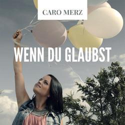 Wenn du glaubst - Caro Merz