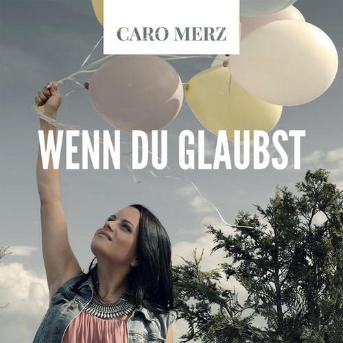 Wenn du glaubst - Caro Merz
