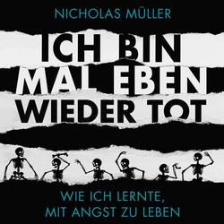 Ich bin mal eben wieder tot - wie ich lernte, mit Angst zu leben - Nicholas Müller
