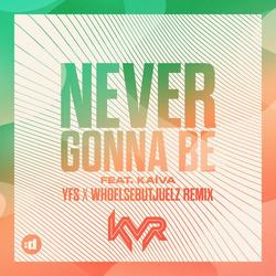 Never Gonna Be (YFS x WHOELSEBUTJUELZ Remix) - KVR