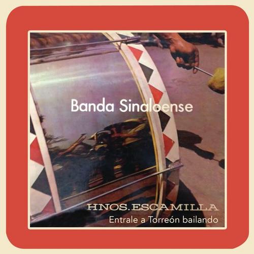 Banda Sinaloense de los Hermanos Escamilla (Éntrale a Torréon Bailando) - Banda Sinaloense de los Hermanos Escamilla