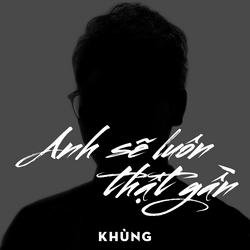Anh Sẽ Luôn Thật Gần - KHÙNG