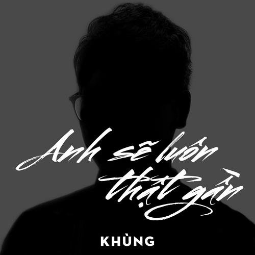 Anh Sẽ Luôn Thật Gần - KHÙNG