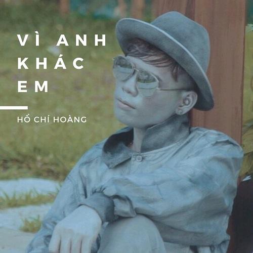 Vì Anh Khác Em - Hồ Chí Hoàng
