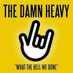 What The Hell We Done - The Damn Heavy
