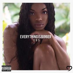 Everything Is Bigger - TXS