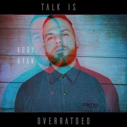 Talk Is Overrated (Single) - Kody Ryan
