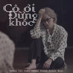 Cô Ơi Đừng Khóc (Single) - Khánh Thi -  Vương Khang -  Bé Khánh Ngọc