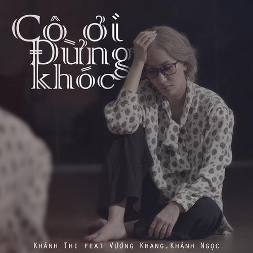 Cô Ơi Đừng Khóc (Single) - Khánh Thi -  Vương Khang -  Bé Khánh Ngọc