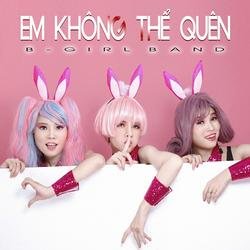 Em Không Thể Quên (Single) - B Girl